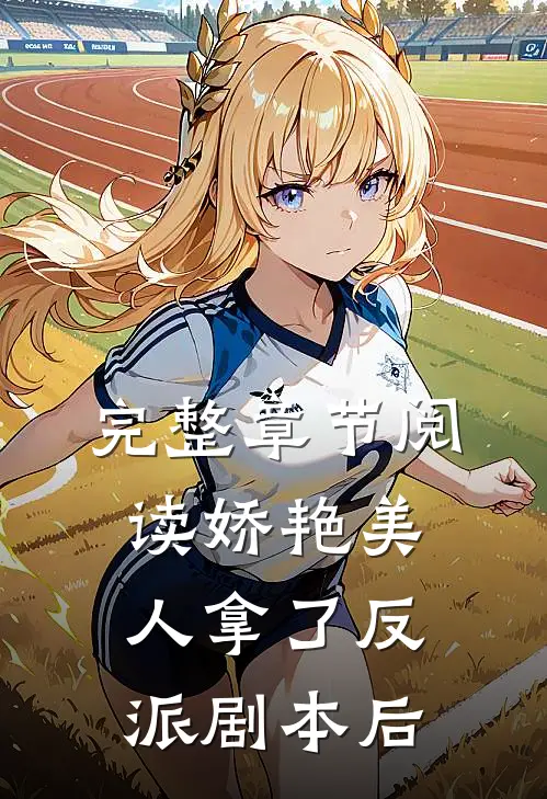 完整章节阅读娇艳美人拿了反派剧本后