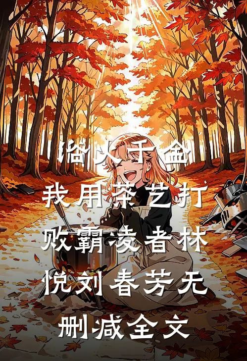 浴火千金：我用茶艺打败霸凌者林悦刘春芳无删减全文