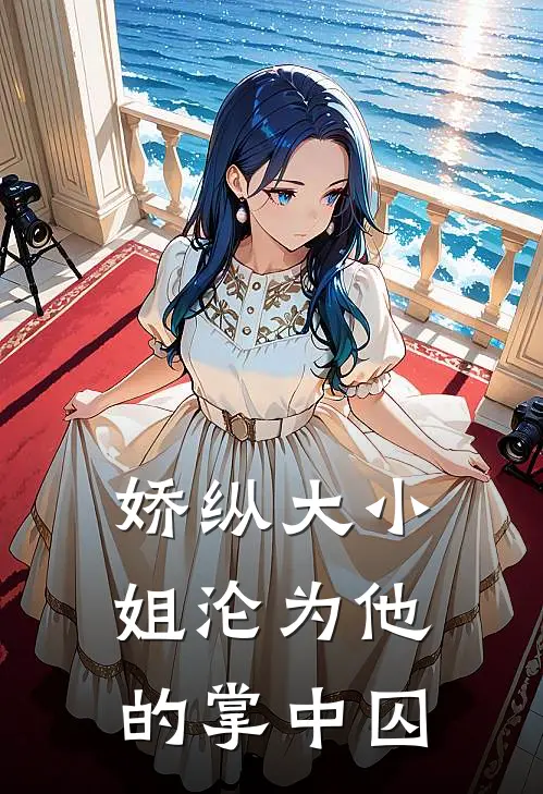 娇纵大小姐沦为他的掌中囚