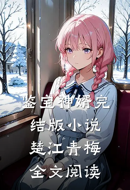 鉴宝神婿完结版小说_楚江青梅全文阅读