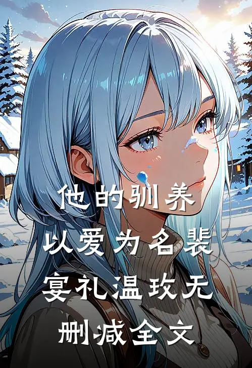 他的驯养，以爱为名裴宴礼温玫无删减全文
