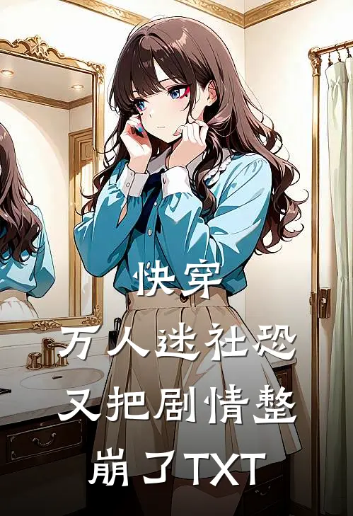 快穿：万人迷社恐又把剧情整崩了TXT