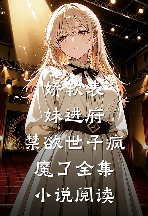 娇软表妹进府：禁欲世子疯魔了全集小说阅读