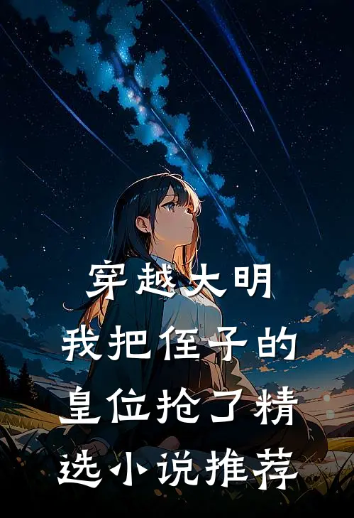 穿越大明,我把侄子的皇位抢了精选推荐完结
