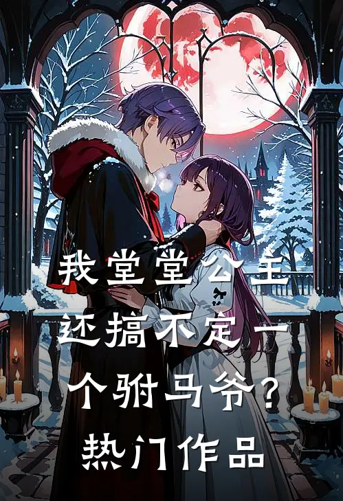 我堂堂公主，还搞不定一个驸马爷？热门作品