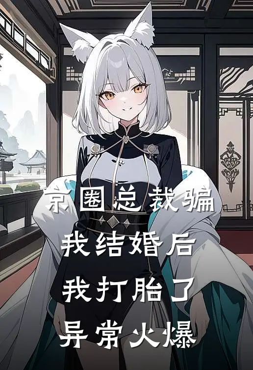 京圈总裁骗我结婚后，我打胎了异常火爆