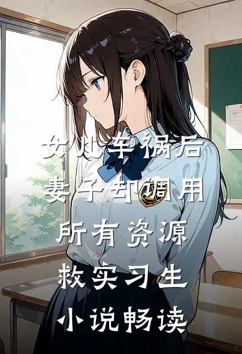 女儿车祸后，妻子却调用所有资源救实习生小说畅读