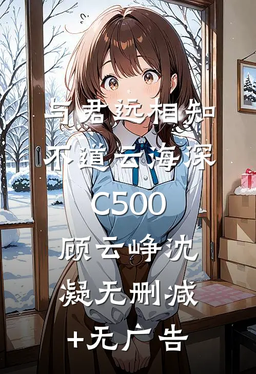 与君远相知，不道云海深C500顾云峥沈凝无删减+无广告