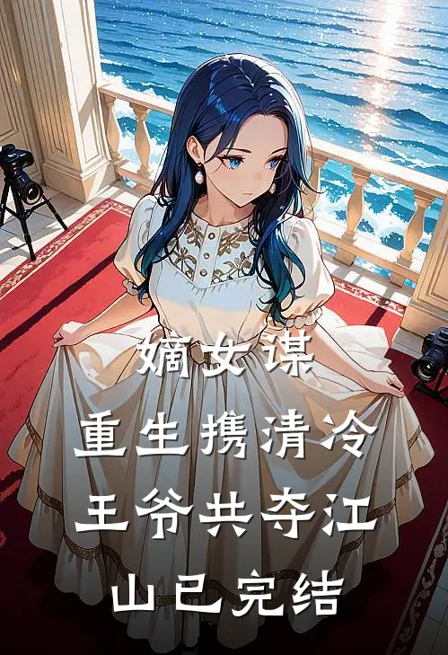 嫡女谋：重生携清冷王爷共夺江山已完结