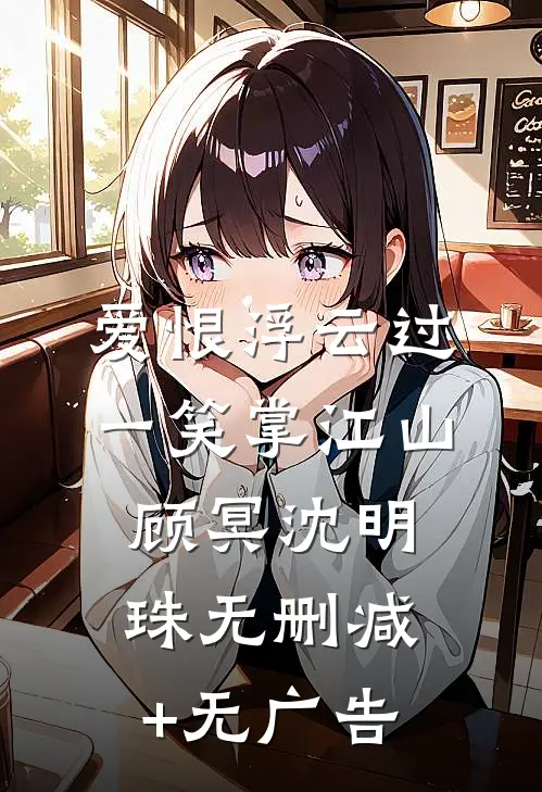 爱恨浮云过，一笑掌江山顾冥沈明珠无删减+无广告