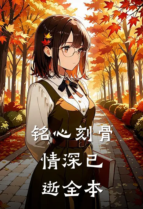 铭心刻骨，情深已逝全本