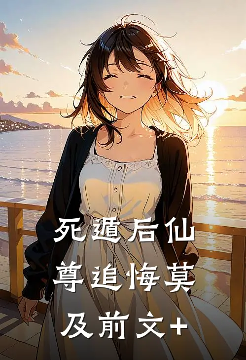 死遁后仙尊追悔莫及前文+