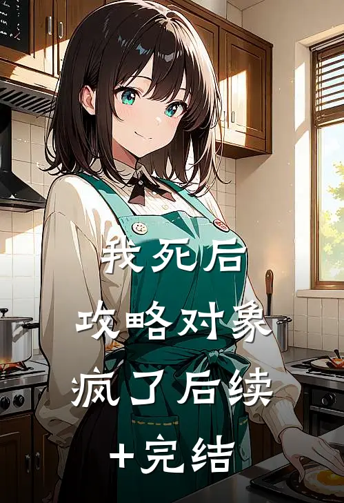 我死后，攻略对象疯了后续+完结