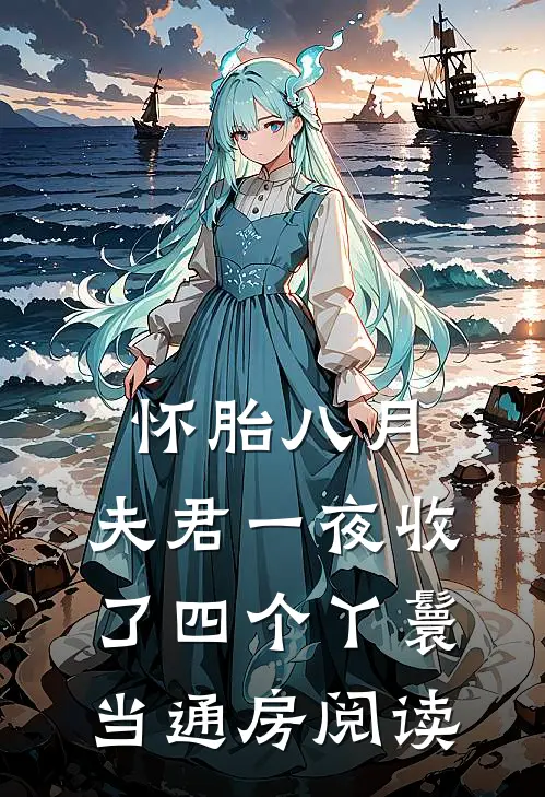 怀胎八月，夫君一夜收了四个丫鬟当通房阅读