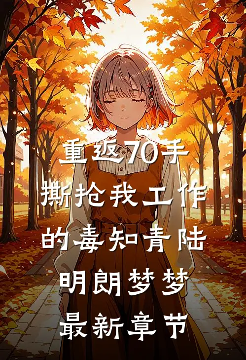重返70手撕抢我工作的毒知青陆明朗梦梦最新章节