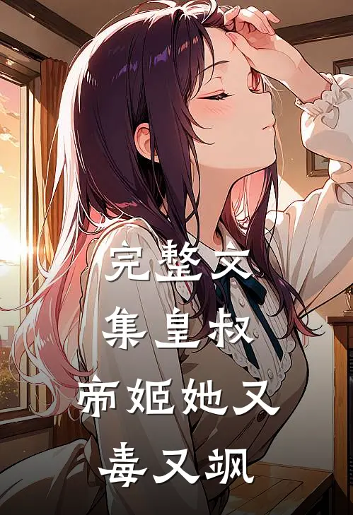 完整文集皇叔，帝姬她又毒又飒