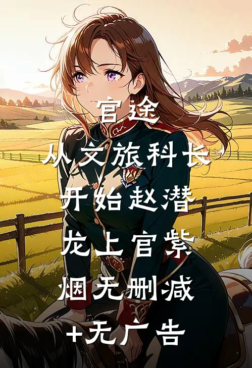 官途：从文旅科长开始赵潜龙上官紫烟无删减+无广告