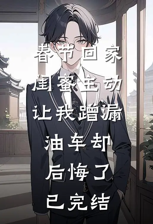 春节回家，闺蜜主动让我蹭漏油车却后悔了已完结