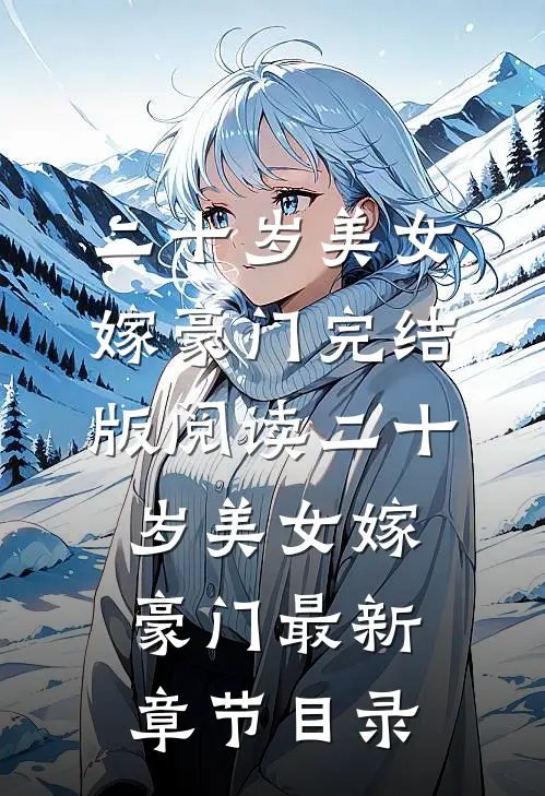《二十岁美女嫁豪门》完结版阅读《二十岁美女嫁豪门》最新章节目录
