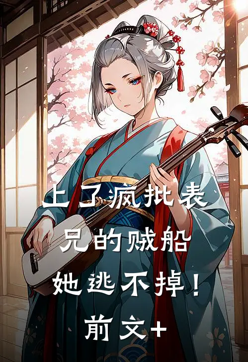 上了疯批表兄的贼船，她逃不掉！前文+