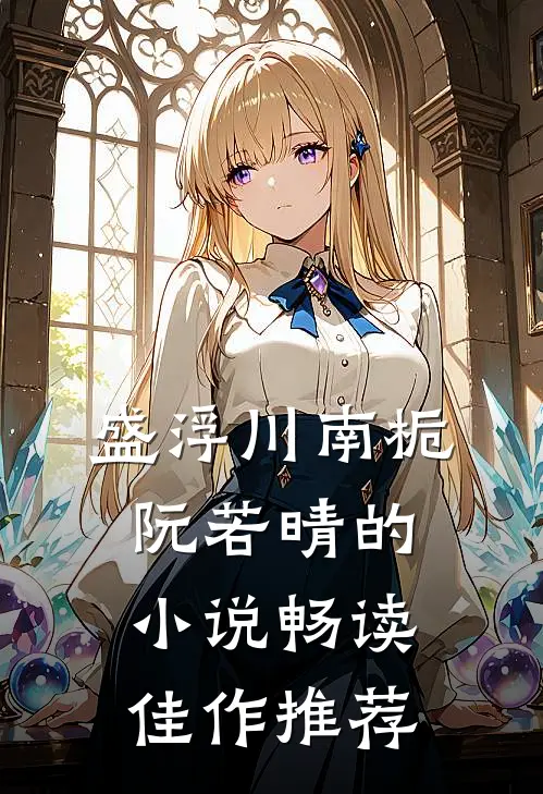 盛浮川南栀阮若晴的小说畅读佳作推荐