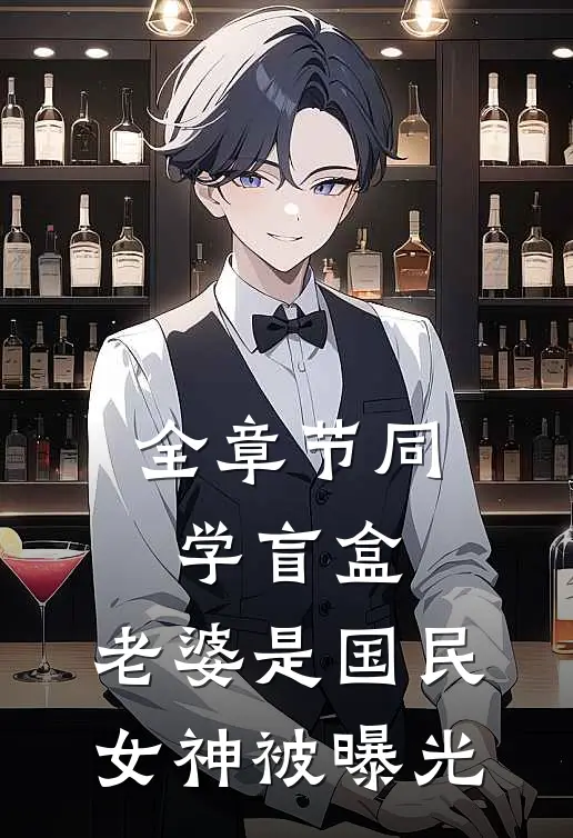 全章节同学盲盒，老婆是国民女神被曝光