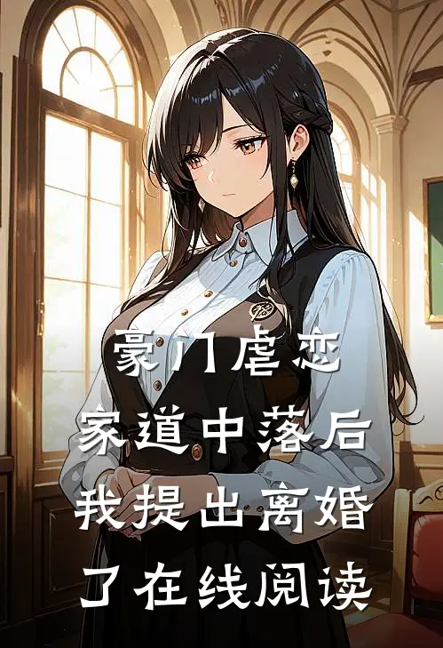 豪门虐恋：家道中落后我提出离婚了在线阅读