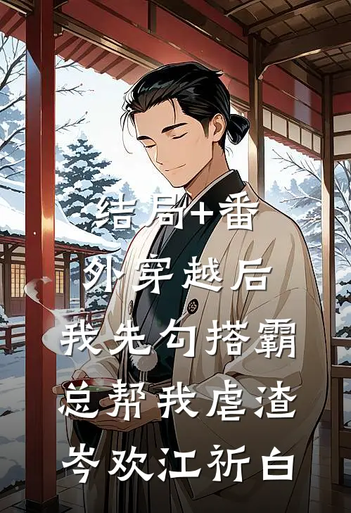 结局+番外穿越后，我先勾搭霸总帮我虐渣岑欢江祈白