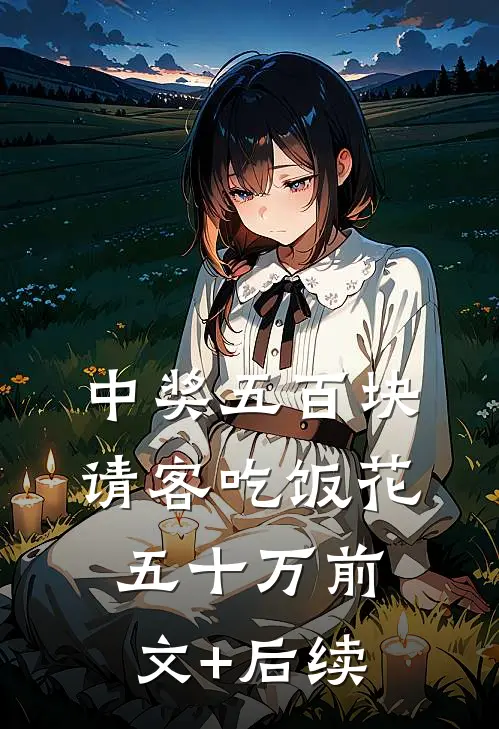中奖五百块，请客吃饭花五十万前文+后续