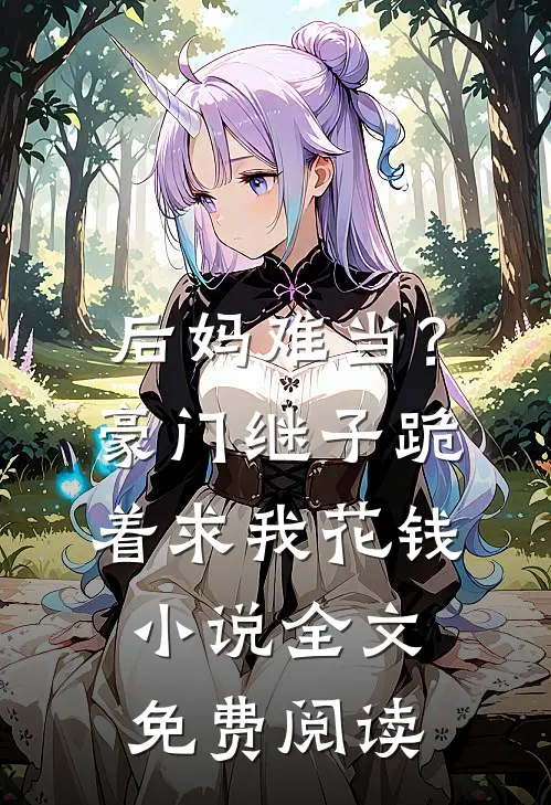 后妈难当？豪门继子跪着求我花钱小说全文免费阅读