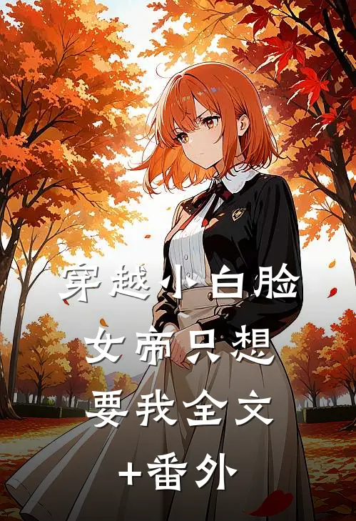 穿越小白脸，女帝只想要我全文+番外
