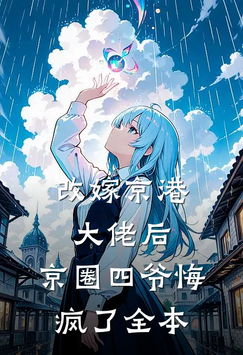 改嫁京港大佬后，京圈四爷悔疯了全本