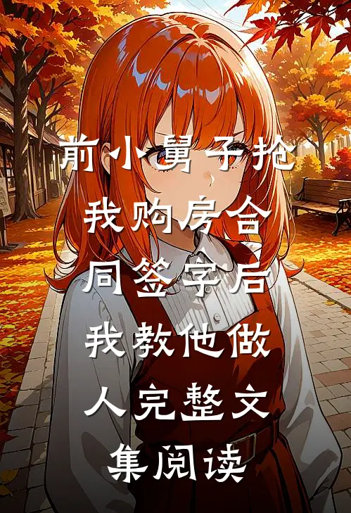 前小舅子抢我购房合同签字后，我教他做人完整文集阅读
