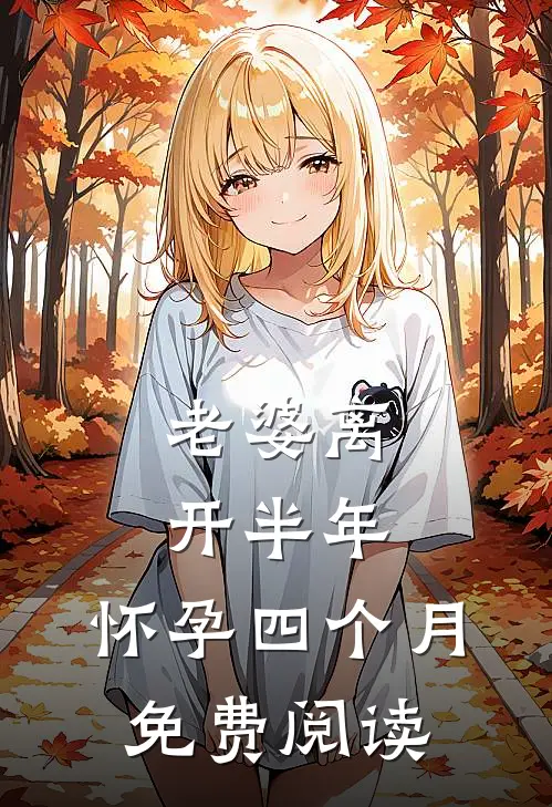 老婆离开半年，怀孕四个月免费阅读