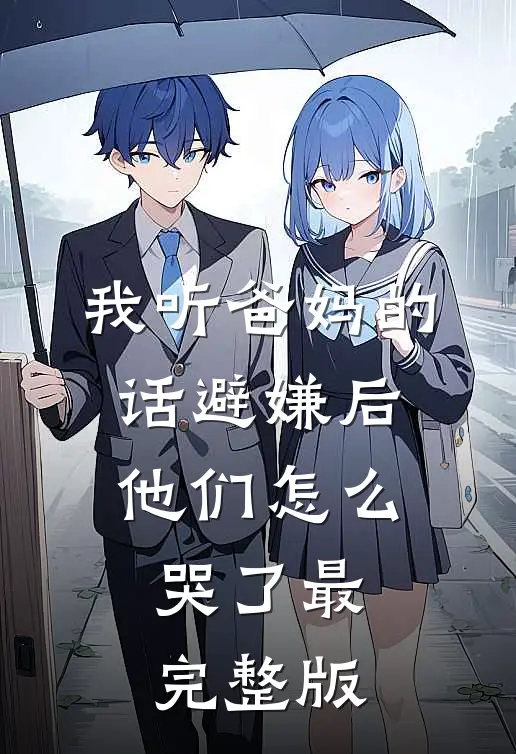我听爸妈的话避嫌后，他们怎么哭了最完整版