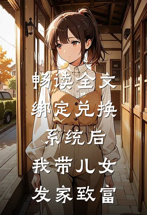 畅读全文绑定兑换系统后，我带儿女发家致富
