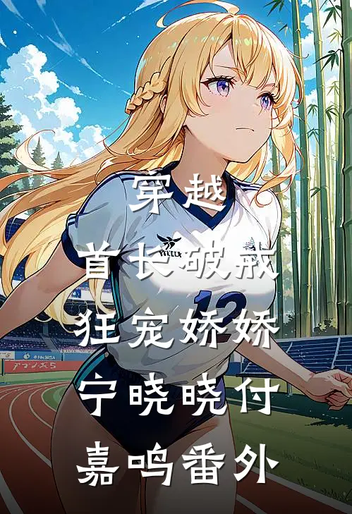 穿越：首长破戒狂宠娇娇宁晓晓付嘉鸣 番外