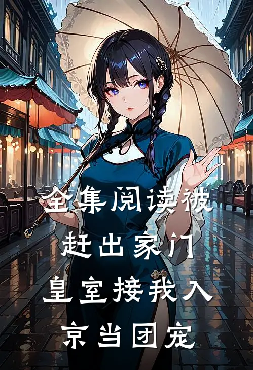 全集阅读被赶出家门，皇室接我入京当团宠