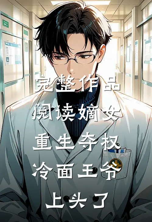 完整作品阅读嫡女重生夺权，冷面王爷上头了