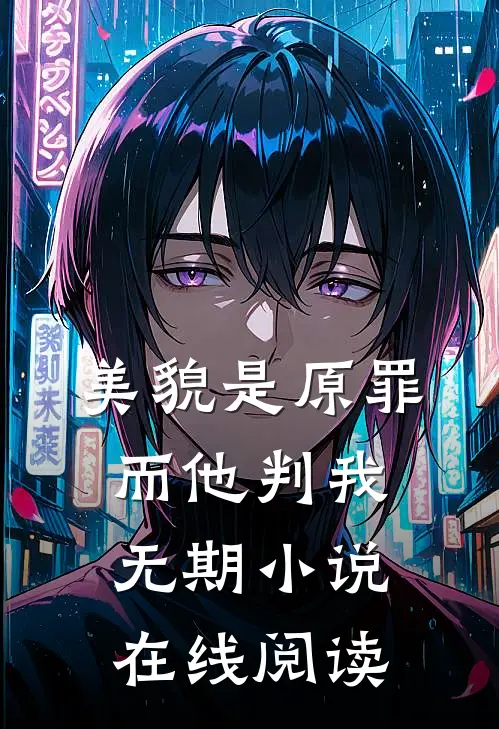 美貌是原罪，而他判我无期小说在线阅读