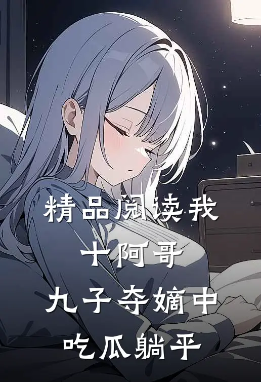 精品阅读我，十阿哥，九子夺嫡中吃瓜躺平