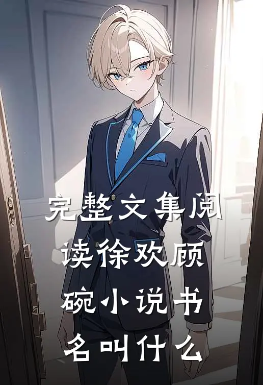 完整文集阅读徐欢顾碗小说书名叫什么