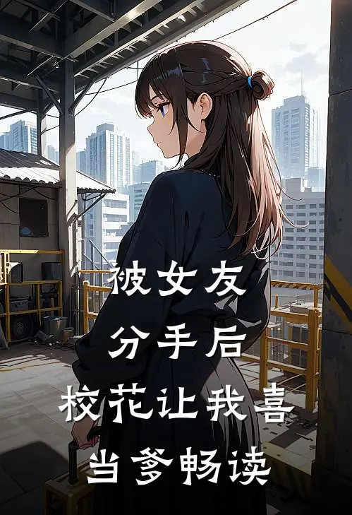 被女友分手后，校花让我喜当爹畅读