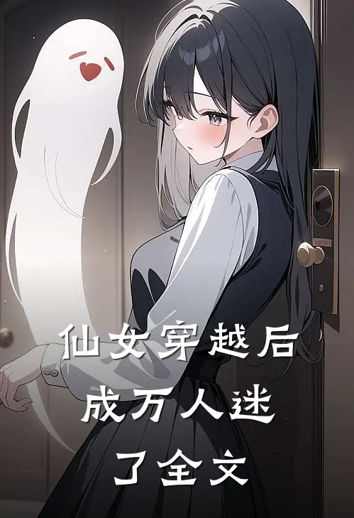 仙女穿越后，成万人迷了全文
