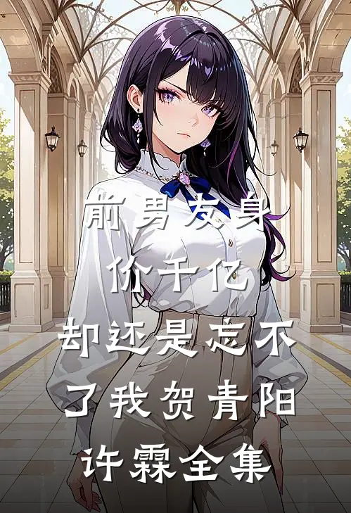 前男友身价千亿，却还是忘不了我贺青阳许霖全集