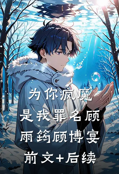 为你疯魔，是我罪名顾雨筠顾博宴前文+后续
