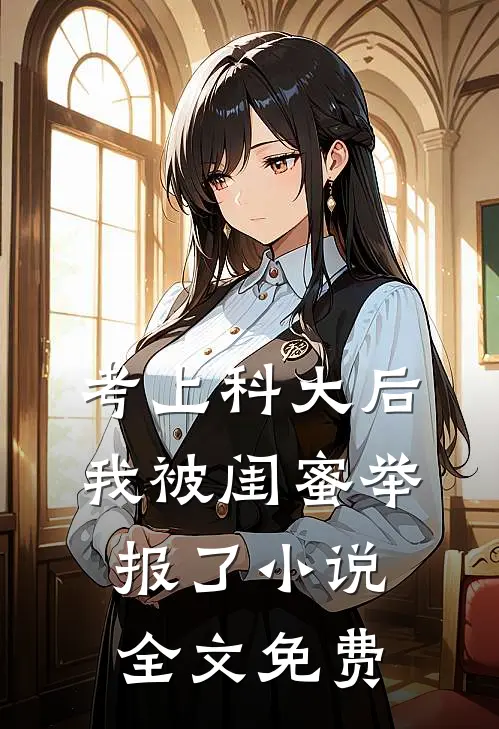 考上科大后，我被闺蜜举报了小说全文免费
