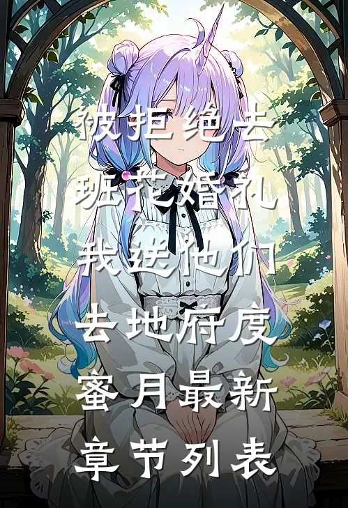 被拒绝去班花婚礼，我送他们去地府度蜜月最新章节列表