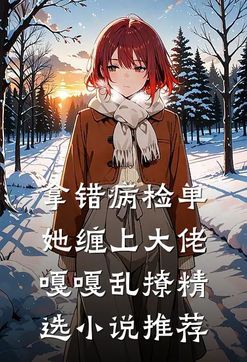 拿错病检单，她缠上大佬嘎嘎乱撩精选小说推荐