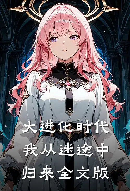 大进化时代,我从迷途中归来全文版免费阅读